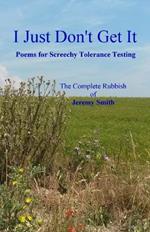I Just Don't Get It: Poems for Screechy Tolerance Testing