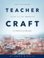 Teachercraft: How Teachers Learn to Use Minecraft in Their Classrooms - et al.,Seann Dikkers - cover
