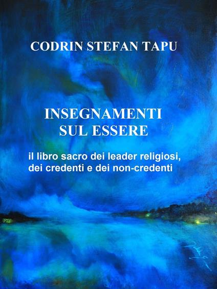 Insegnamenti sul Essere: il libro sacro dei Leader religiosi, dei credenti e dei non-credenti - Codrin Stefan Tapu - ebook