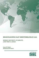 Regionalizing East Mediterranean Gas: Energy Security, Stability, and the U.S. Role