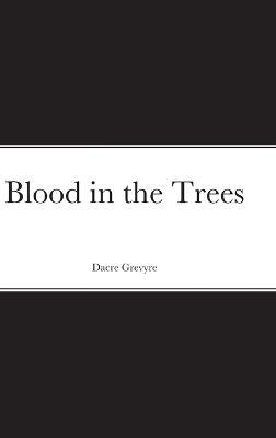 Blood in the Trees - Dacre Grevyre - cover