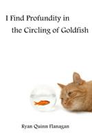 I Find Profundity in the Circling of Goldfish