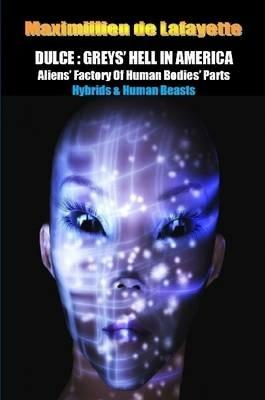 Dulce: Greys' Hell in America. Aliens' Factory of Human Bodies' Parts - Maximillien De Lafayette - cover