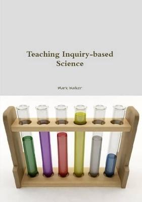 Teaching Inquiry-Based Science - Mark Walker - cover