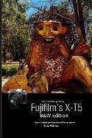 The Complete Guide to Fujifilm's X-T5 (B&W Edition) - Tony Phillips - cover