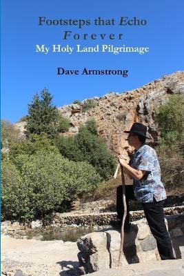 Footsteps That Echo Forever: My Holy Land Pilgrimage - Dave Armstrong - cover