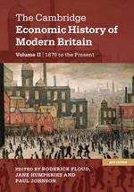 The Cambridge Economic History of Modern Britain: Volume 2, Growth and Decline, 1870 to the Present
