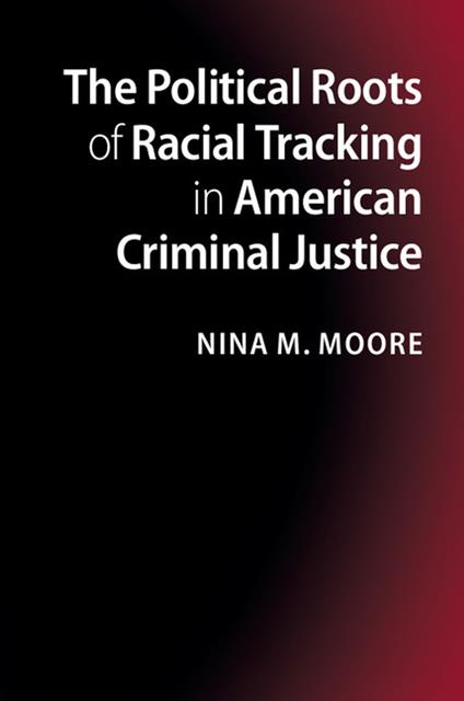 The Political Roots of Racial Tracking in American Criminal Justice