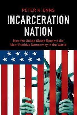 Incarceration Nation: How the United States Became the Most Punitive Democracy in the World - Peter K. Enns - cover