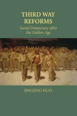 Third Way Reforms: Social Democracy after the Golden Age - Jingjing Huo - cover