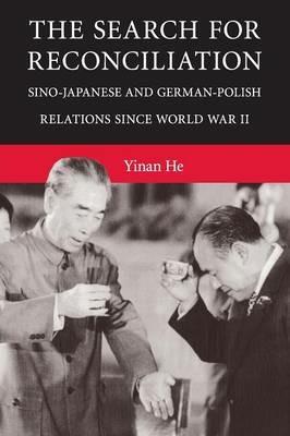 The Search for Reconciliation: Sino-Japanese and German-Polish Relations since World War II - Yinan He - cover