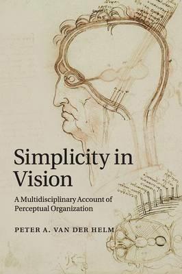Simplicity in Vision: A Multidisciplinary Account of Perceptual Organization - Peter A. van der Helm - cover
