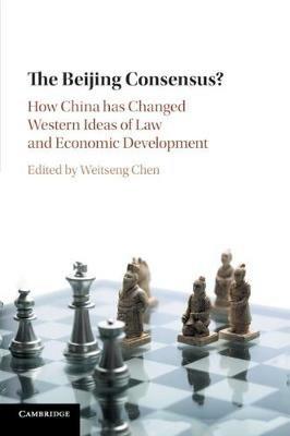 The Beijing Consensus?: How China Has Changed Western Ideas of Law and Economic Development - cover