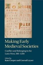 Making Early Medieval Societies: Conflict and Belonging in the Latin West, 300-1200