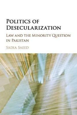 Politics of Desecularization: Law and the Minority Question in Pakistan - Sadia Saeed - cover