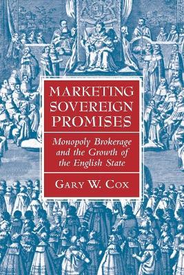 Marketing Sovereign Promises: Monopoly Brokerage and the Growth of the English State - Gary W. Cox - cover