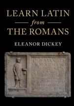 Learn Latin from the Romans: A Complete Introductory Course Using Textbooks from the Roman Empire