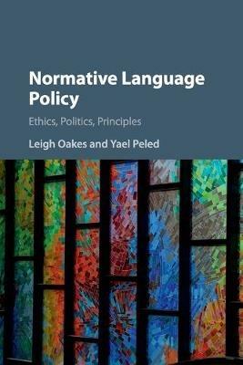 Normative Language Policy: Ethics, Politics, Principles - Leigh Oakes,Yael Peled - cover