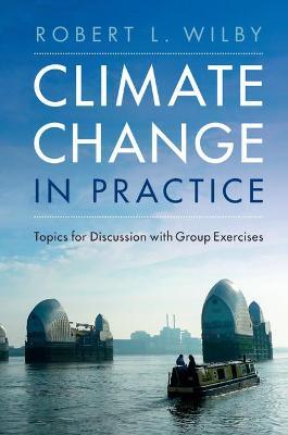 Climate Change in Practice: Topics for Discussion with Group Exercises - Robert L. Wilby - cover