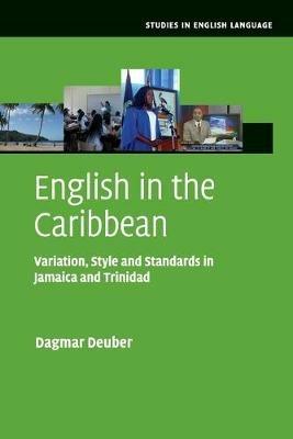 English in the Caribbean: Variation, Style and Standards in Jamaica and Trinidad - Dagmar Deuber - cover