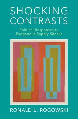 Shocking Contrasts: Political Responses to Exogenous Supply Shocks - Ronald L. Rogowski - cover