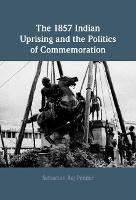 The 1857 Indian Uprising and the Politics of Commemoration - Sebastian Raj Pender - cover