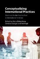 Conceptualizing International Practices: Directions for the Practice Turn in International Relations - cover