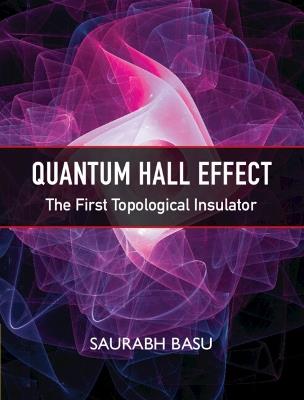Quantum Hall Effect: The First Topological Insulator - Saurabh Basu - cover