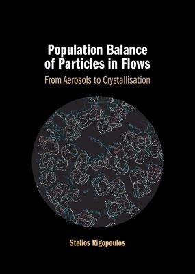 Population Balance of Particles in Flows: From Aerosols to Crystallisation - Stelios Rigopoulos - cover