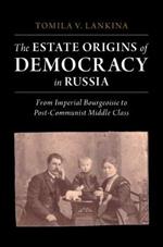 The Estate Origins of Democracy in Russia: From Imperial Bourgeoisie to Post-Communist Middle Class