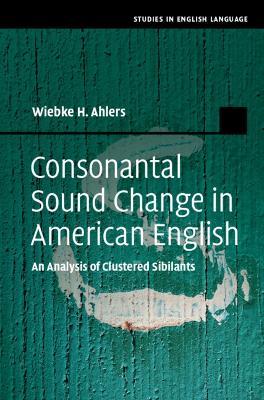 Consonantal Sound Change in American English: An Analysis of Clustered Sibilants - Wiebke H. Ahlers - cover