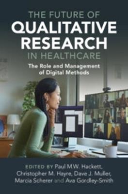 The Future of Qualitative Research in Healthcare: The Role and Management of Digital Methods - cover