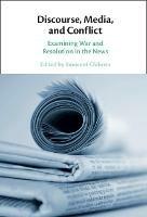 Discourse, Media, and Conflict: Examining War and Resolution in the News - cover