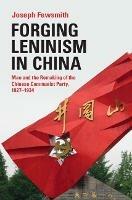 Forging Leninism in China: Mao and the Remaking of the Chinese Communist Party, 1927–1934
