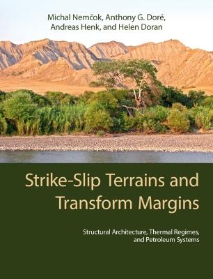 Strike-Slip Terrains and Transform Margins: Structural Architecture, Thermal Regimes and Petroleum Systems - Michal Nemcok,Anthony G. Doré,Andreas Henk - cover
