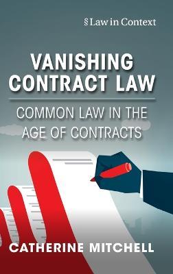 Vanishing Contract Law: Common Law in the Age of Contracts - Catherine Mitchell - cover
