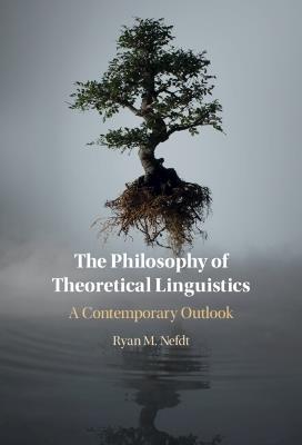 The Philosophy of Theoretical Linguistics: A Contemporary Outlook - Ryan M. Nefdt - cover