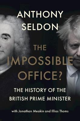 The Impossible Office?: The History of the British Prime Minister - Anthony Seldon - cover