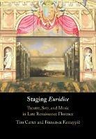 Staging 'Euridice': Theatre, Sets, and Music in Late Renaissance Florence - Tim Carter,Francesca Fantappie - cover