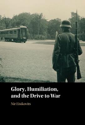 Glory, Humiliation, and the Drive to War - Nir Eisikovits - cover
