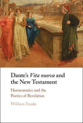 Dante's Vita Nuova and the New Testament: Hermeneutics and the Poetics of Revelation - William Franke - cover
