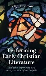 Performing Early Christian Literature: Audience Experience and Interpretation of the Gospels