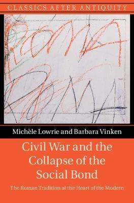 Civil War and the Collapse of the Social Bond: The Roman Tradition at the Heart of the Modern - Michele Lowrie,Barbara Vinken - cover