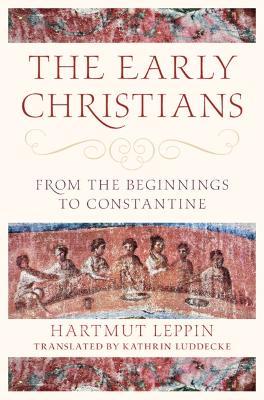 The Early Christians: From the Beginnings to Constantine - Hartmut Leppin - cover