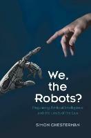 We, the Robots?: Regulating Artificial Intelligence and the Limits of the Law - Simon Chesterman - cover