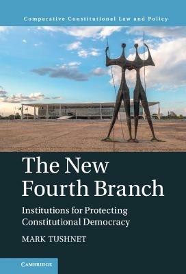 The New Fourth Branch: Institutions for Protecting Constitutional Democracy - Mark Tushnet - cover