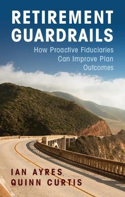 Retirement Guardrails: How Proactive Fiduciaries Can Improve Plan Outcomes - Ian Ayres,Quinn Curtis - cover
