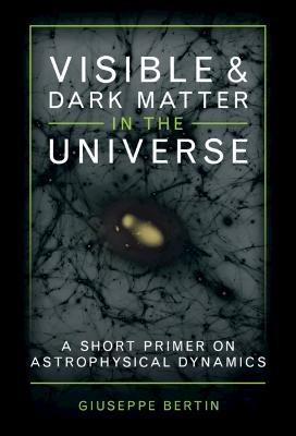 Visible and Dark Matter in the Universe: A Short Primer on Astrophysical Dynamics - Giuseppe Bertin - cover