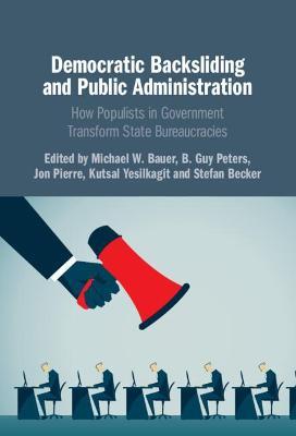 Democratic Backsliding and Public Administration: How Populists in Government Transform State Bureaucracies - cover