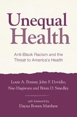 Unequal Health: Anti-Black Racism and the Threat to America's Health - Louis A. Penner,John F. Dovidio,Nao Hagiwara - cover